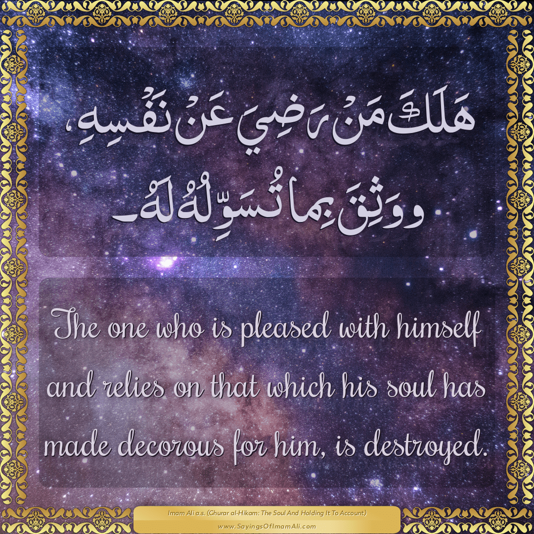 The one who is pleased with himself and relies on that which his soul has...
